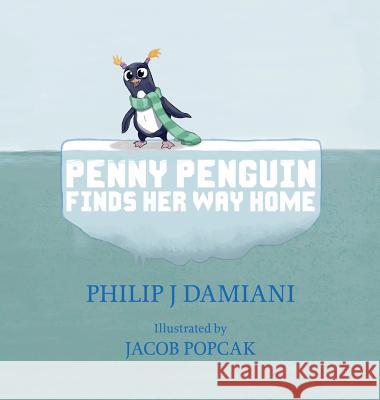 Penny Penguin Finds Her Way Home Philip J. Damiani Jacob H. Popcak 9780998025803 Philip J Damiani - książka