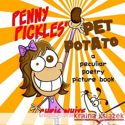 Penny Pickles' Pet Potato: a peculiar poetry picture book White, Chris 9781979086837 Createspace Independent Publishing Platform - książka