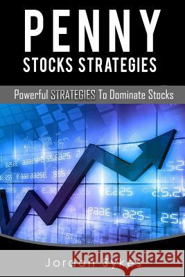Penny Stock Strategies: Powerful Strategies To Dominate Stocks Sykes, Jordon 9781535584029 Createspace Independent Publishing Platform - książka