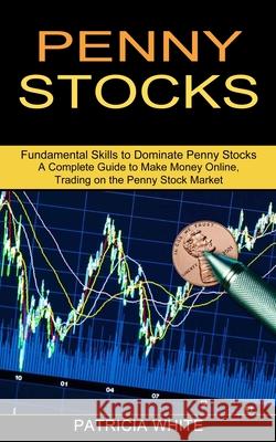 Penny Stocks: A Complete Guide to Make Money Online, Trading on the Penny Stock Market (Fundamental Skills to Dominate Penny Stocks) Patricia White 9781989965634 Kevin Dennis - książka