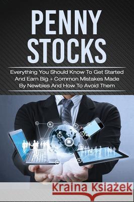 Penny Stocks: Everything You Should Know To Get Started And Earn Big + Common Mistakes Made By Newbies And How To Avoid Them Grant, Jacob 9781544691541 Createspace Independent Publishing Platform - książka