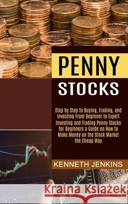Penny Stocks: Investing and Trading Penny Stocks for Beginners a Guide on How to Make Money on the Stock Market the Cheap Way (Step Kenneth Jenkins 9781989965597 Kevin Dennis - książka