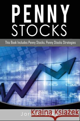 Penny Stocks: This Books Includes: Penny Stocks, Penny Stock Strategies Jordon Sykes 9781535584319 Createspace Independent Publishing Platform - książka