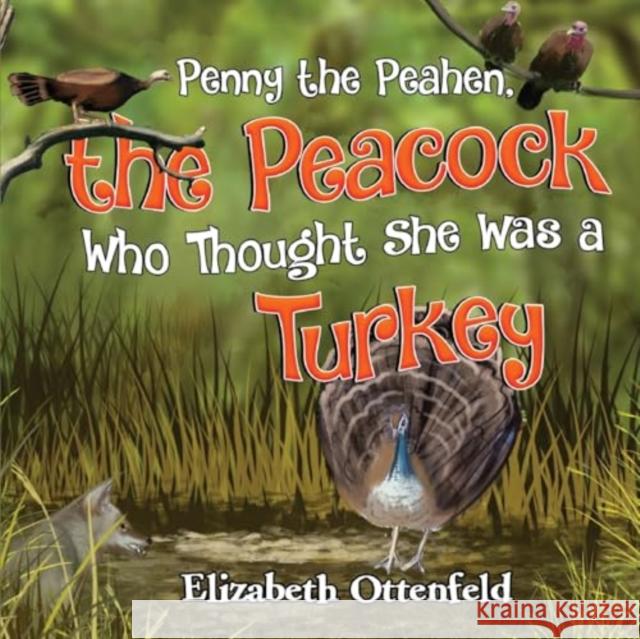 Penny the Peahen, the Peacock Who Thought She Was a Turkey Elizabeth Ottenfeld 9781838755928 Pegasus Elliot Mackenzie Publishers - książka