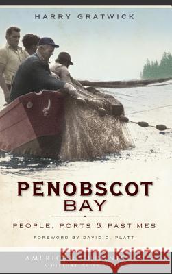 Penobscot Bay: People, Ports & Pastimes Harry Gratwick David D. Platt 9781540219619 History Press Library Editions - książka