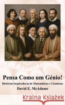 Pensa Como um G?nio!: Hist?rias Inspiradoras de Matem?ticos e Cientistas David E. McAdams 9781632709868 Life Is a Story Problem LLC - książka