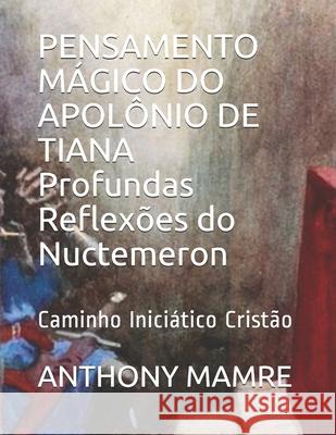 PENSAMENTO MÁGICO DO APOLÔNIO DE TIANA Profundas Reflexões do Nuctemeron: Caminho Iniciático Cristão Anthony Mamre 9798682116553 Independently Published - książka