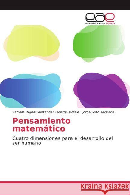 Pensamiento matemático : Cuatro dimensiones para el desarrollo del ser humano Reyes Santander, Pamela; Höfele, Martin; Soto Andrade, Jorge 9783639724868 Editorial Académica Española - książka