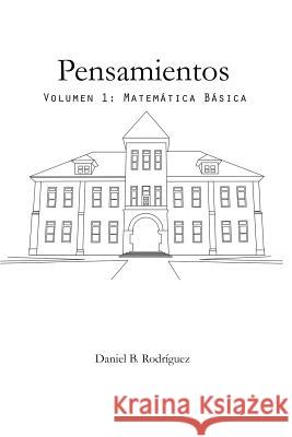 Pensamientos: Volumen 1: Matemática Básica Rodriguez, Daniel B. 9781484008874 Createspace - książka