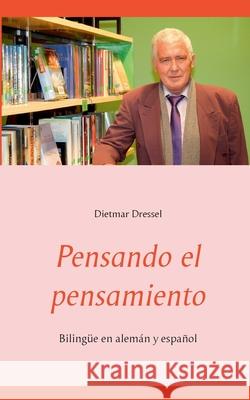 Pensando el pensamiento: Bilingüe en alemán y español Dressel, Dietmar 9783753490359 Books on Demand - książka