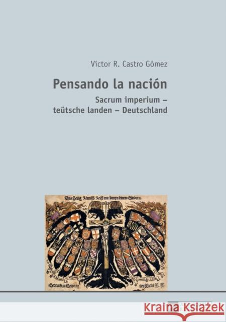 Pensando La Nación: Sacrum Imperium - Teuetsche Landen - Deutschland Castro-Gomez, Victor 9783631645277 Peter Lang Gmbh, Internationaler Verlag Der W - książka