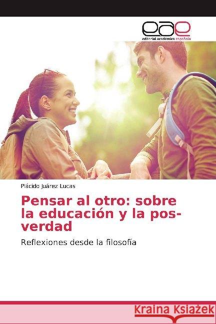 Pensar al otro: sobre la educación y la pos-verdad : Reflexiones desde la filosofía Juárez Lucas, Plácido 9786200021939 Editorial Académica Española - książka