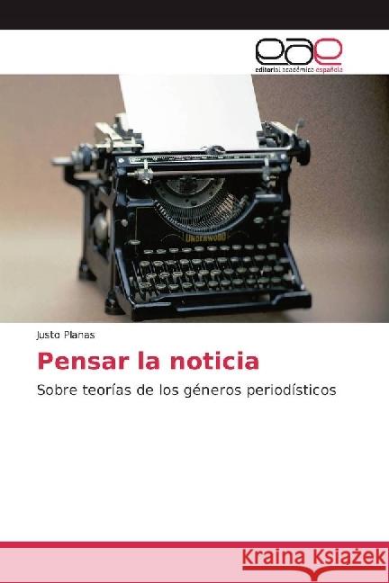 Pensar la noticia : Sobre teorías de los géneros periodísticos Planas, Justo 9786202234009 Editorial Académica Española - książka