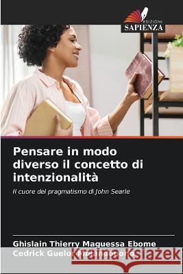 Pensare in modo diverso il concetto di intenzionalita Ghislain Thierry Maguessa Ebome Cedrick Guelor Mbiandouono  9786206195962 Edizioni Sapienza - książka