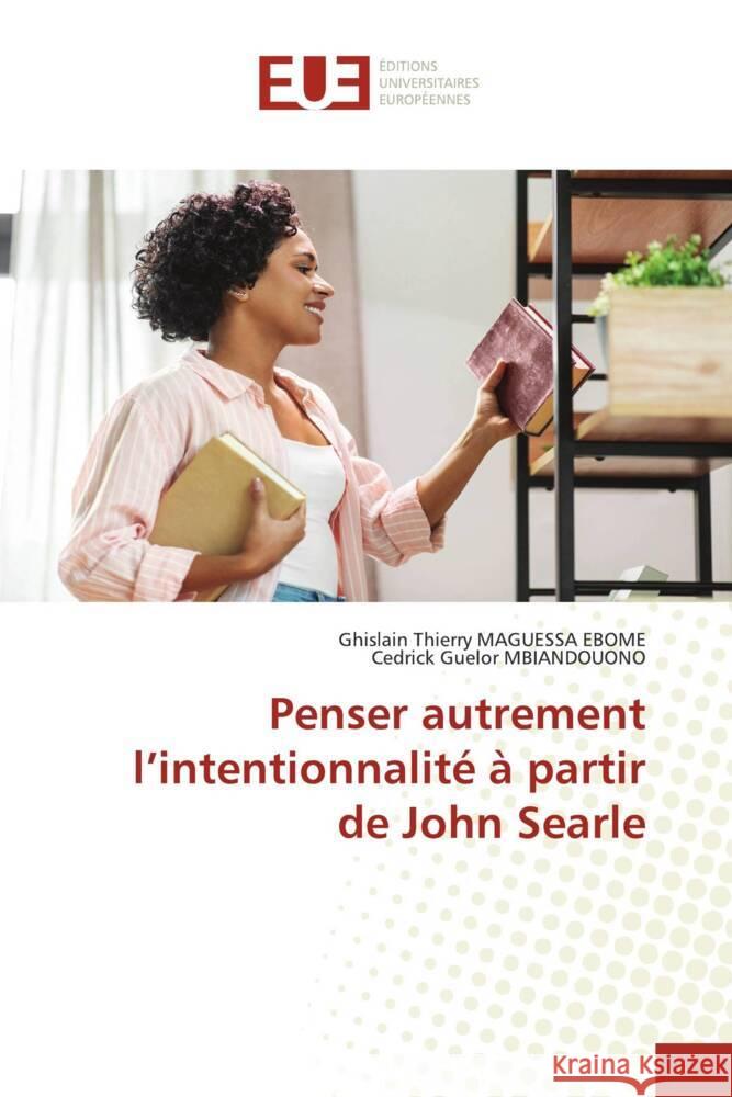 Penser autrement l'intentionnalité à partir de John Searle MAGUESSA EBOME, Ghislain Thierry, MBIANDOUONO, Cedrick Guelor 9786203457698 Éditions universitaires européennes - książka