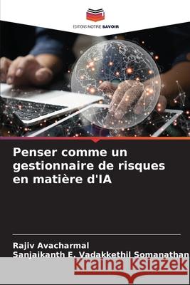 Penser comme un gestionnaire de risques en matière d'IA Avacharmal, Rajiv, Pillai, Sanjaikanth E. Vadakkethil Somanathan 9786208763114 Editions Notre Savoir - książka