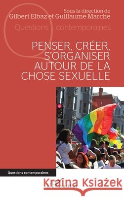 Penser, cr?er, s'organiser autour de la chose sexuelle Gilbert Elbaz Guillaume Marche 9782140338137 Editions L'Harmattan - książka