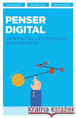 Penser digital: Les RH au coeur de la dynamique de transformation David Autissier Alexandra Lange Ag2r Gie 9782212567755 Editions D'Organisation - książka