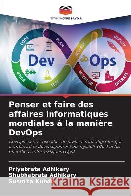 Penser et faire des affaires informatiques mondiales ? la mani?re DevOps Priyabrata Adhikary Shubhabrata Adhikary Susmita Kundu 9786205567289 Editions Notre Savoir - książka