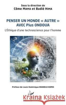 Penser un monde autre avec Pius ONDOUA: L'?thique d'une technoscience pour l'homme C?me Mama Badi? Hima Louis-Dominique Biakol 9782336526089 Editions L'Harmattan - książka