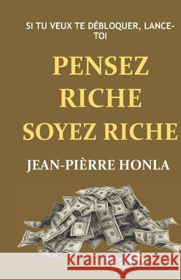 Pensez Riche Soyez Riche: Si tu veux te débloquer, lance-toi ! Jean-Pièrre Honla 9781718073500 Independently Published - książka