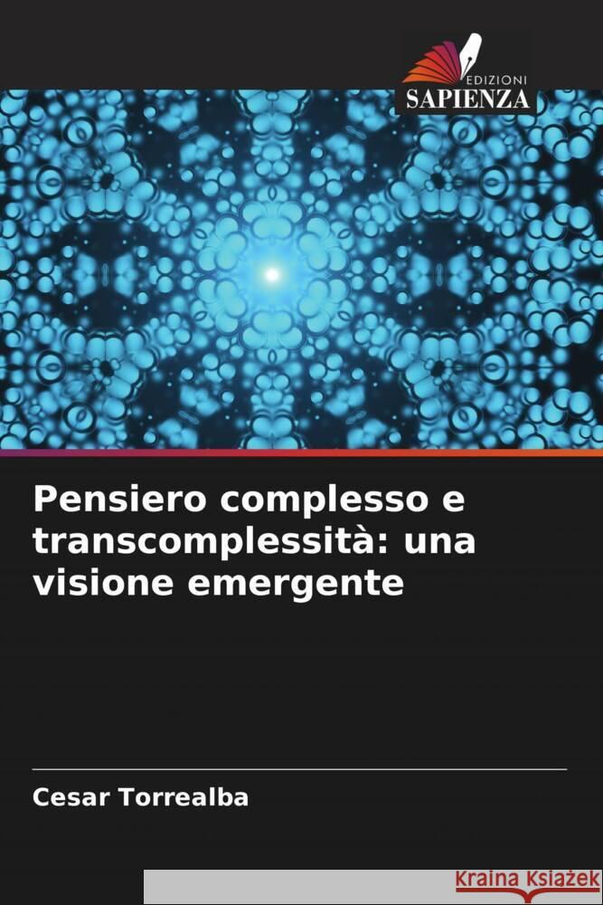 Pensiero complesso e transcomplessit?: una visione emergente Cesar Torrealba 9786206876397 Edizioni Sapienza - książka