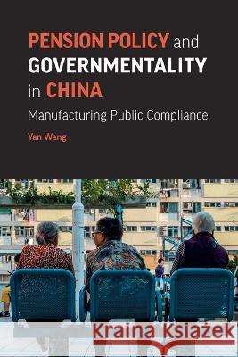 Pension Policy and Governmentality in China: Manufacturing Public Compliance Yan Wang 9781909890886 Ubiquity Press (London School of Economics) - książka
