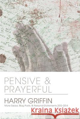 Pensive and Prayerful: More Essays, Blog Posts, and Personal Statements 2012-2014 Harry Griffin 9781312543003 Lulu.com - książka