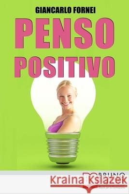 Penso Positivo: Le Strategie del Pensiero Positivo per Cambiare il Tuo Modo di Pensare Giancarlo Fornei 9788861740518 Bruno Editore - książka