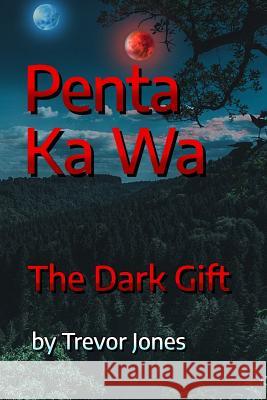 Penta Ka Wa: The Dark Gift Trevor Jones 9781790611058 Independently Published - książka