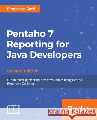 Pentaho 8 Reporting for Java Developers Francesco Corti 9781788298995 Packt Publishing - książka