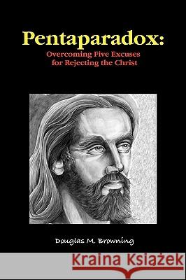 Pentaparadox: Overcoming Five Excuses for Rejecting the Christ Douglas Browning 9780578026824 D M Browning - książka