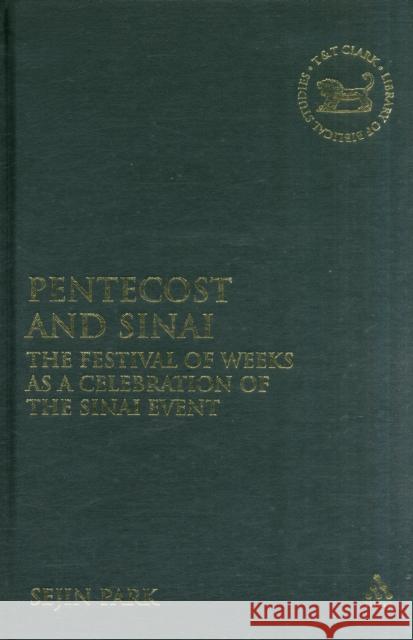 Pentecost and Sinai: The Festival of Weeks as a Celebration of the Sinai Event Park, Sejin 9780567027276 CONTINUUM INTL PUBLISHING GRP - książka