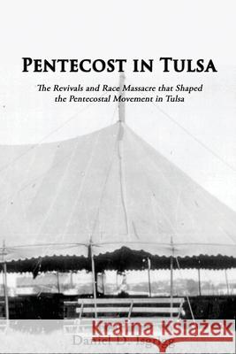Pentecost In Tulsa: The Revivals and Race Massacre that Shaped the Pentecostal Movement in Tulsa Daniel D. Isgrigg 9781938373541 Seymour Press - książka