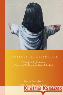 Pentecostal Aesthetics: Theological Reflections in a Pentecostal Philosophy of Art and Aesthetics Felix, Steven 9789004285637 Brill Academic Publishers - książka