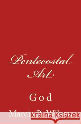 Pentecostal Art: God Marcia B. Wilson 9781496119698 Createspace - książka