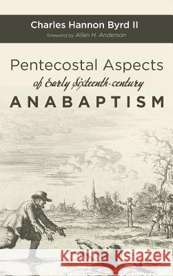 Pentecostal Aspects of Early Sixteenth-century Anabaptism Charles Hannon Byrd, II, Allan H Anderson 9781532654756 Wipf & Stock Publishers - książka