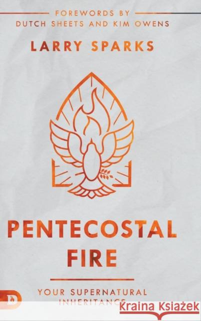 Pentecostal Fire: Your Supernatural Inheritance Larry Sparks, Dutch Sheets, Kim Owens 9780768461770 Destiny Image Incorporated - książka