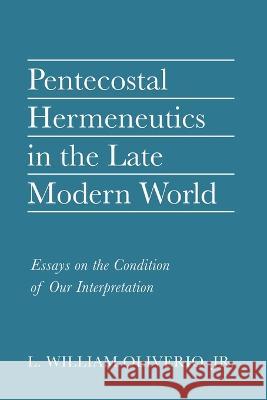 Pentecostal Hermeneutics in the Late Modern World L William Oliverio, Jr   9781666718225 Pickwick Publications - książka