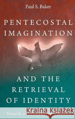 Pentecostal Imagination and the Retrieval of Identity Paul S. Baker 9781666748529 Pickwick Publications - książka