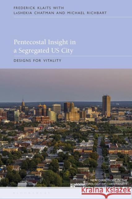 Pentecostal Insight in a Segregated US City: Designs for Vitality Frederick Klaits (State University of New York at Buffalo, USA), Michael Richbart (University of Buffalo, USA), LaShekia 9781350175884 Bloomsbury Publishing PLC - książka