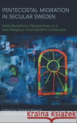 Pentecostal Migration in Secular Sweden: Multi-disciplinary Perspectives on a New Religious Cosmopolitan Landscape  9781800506411 Equinox Publishing - książka