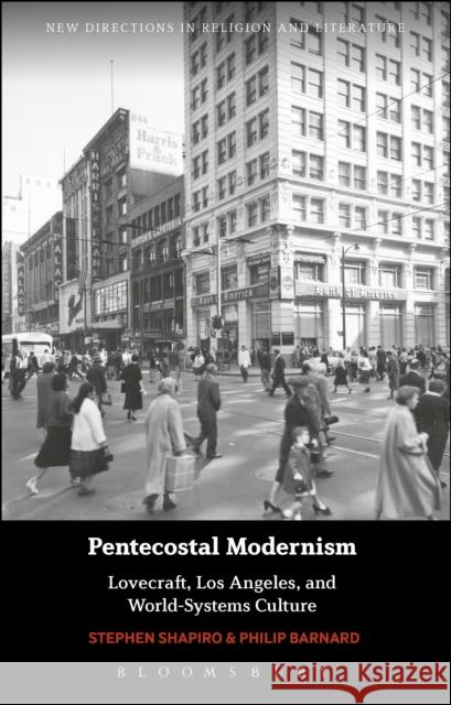 Pentecostal Modernism: Lovecraft, Los Angeles, and World-Systems Culture Stephen Shapiro Philip Barnard Emma Mason 9781350081628 Bloomsbury Academic - książka