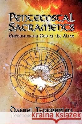 Pentecostal Sacraments: Encountering God at the Altar Daniel Tomberlin Ariel Vzquez Mark Williams 9780982799970 Center for Pentecostal Leadership & Care - książka