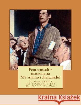 Pentecostali e massoneria. Ma stiamo scherzando? Rinaldi, Giancarlo 9781540369116 Createspace Independent Publishing Platform - książka