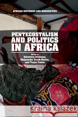 Pentecostalism and Politics in Africa Adeshina Afolayan Olajumoke Yacob-Haliso Toyin Falola 9783030091026 Palgrave MacMillan - książka