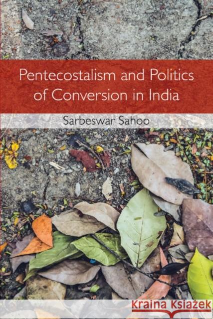 Pentecostalism and Politics of Conversion in India Sarbeswar Sahoo 9781108416122 Cambridge University Press - książka