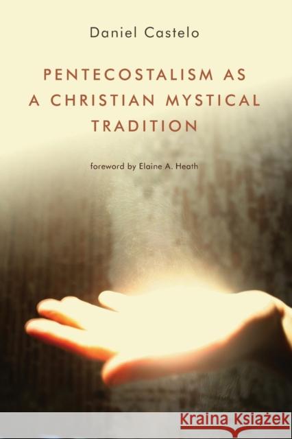 Pentecostalism as a Christian Mystical Tradition Daniel Castelo 9780802869562 William B. Eerdmans Publishing Company - książka