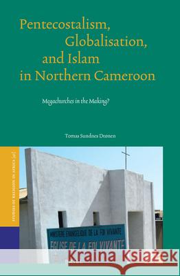 Pentecostalism, Globalisation, and Islam in Northern Cameroon: Megachurches in the Making? Tomas Sundne Tomas Sundnes Drnen 9789004244894 Brill Academic Publishers - książka