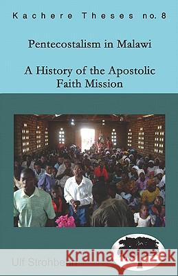 Pentecostalism in Malawi: A History of the Apostolic Faith Mission 1931-1994 Ulf Strohbehn 9789990876253 Kachere Series - książka